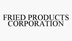 FRIED PRODUCTS CORPORATION
