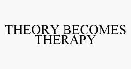 THEORY BECOMES THERAPY