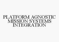 PLATFORM AGNOSTIC MISSION SYSTEMS INTEGRATION