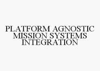 PLATFORM AGNOSTIC MISSION SYSTEMS INTEGRATION