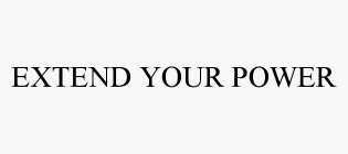 EXTEND YOUR POWER