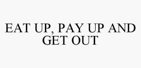 EAT UP, PAY UP AND GET OUT