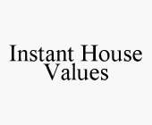 INSTANT HOUSE VALUES