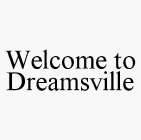 WELCOME TO DREAMSVILLE