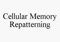 CELLULAR MEMORY REPATTERNING