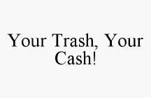 YOUR TRASH, YOUR CASH!