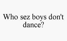 WHO SEZ BOYS DON'T DANCE?