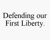 DEFENDING OUR FIRST LIBERTY.