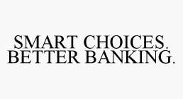 SMART CHOICES. BETTER BANKING.