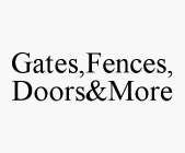 GATES,FENCES,DOORS&MORE
