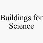 BUILDINGS FOR SCIENCE