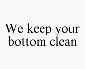 WE KEEP YOUR BOTTOM CLEAN