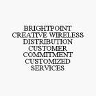 BRIGHTPOINT CREATIVE WIRELESS DISTRIBUTION CUSTOMER COMMITMENT CUSTOMIZED SERVICES