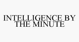 INTELLIGENCE BY THE MINUTE