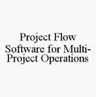 PROJECT FLOW SOFTWARE FOR MULTI-PROJECT OPERATIONS