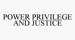 POWER PRIVILEGE AND JUSTICE
