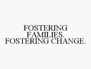 FOSTERING FAMILIES. FOSTERING CHANGE.