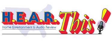 H.E.A.R. THIS! HOME ENTERTAINMENT & AUDIO REVIEW