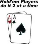 HOLD'EM PLAYERS DO IT 2 AT A TIME