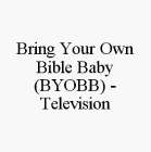 BRING YOUR OWN BIBLE BABY (BYOBB) - TELEVISION