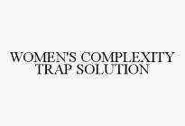WOMEN'S COMPLEXITY TRAP SOLUTION