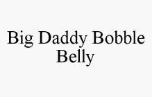 BIG DADDY BOBBLE BELLY