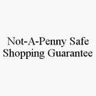 NOT-A-PENNY SAFE SHOPPING GUARANTEE