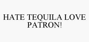 HATE TEQUILA LOVE PATRON!