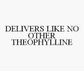 DELIVERS LIKE NO OTHER THEOPHYLLINE