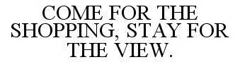 COME FOR THE SHOPPING, STAY FOR THE VIEW.