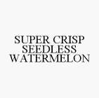 SUPER CRISP SEEDLESS WATERMELON