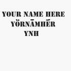 YOUR NAME HERE YÖRNAMHER YNH