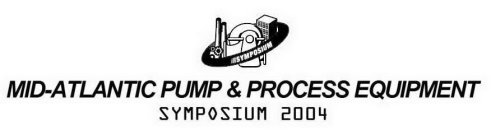 SYMPOSIUM MID-ATLANTIC PUMP & PROCESS EQUIPMENT SYMPOSIUM 2004