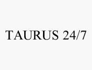 TAURUS 24/7