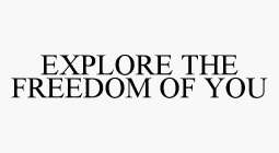 EXPLORE THE FREEDOM OF YOU
