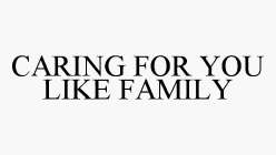 CARING FOR YOU LIKE FAMILY