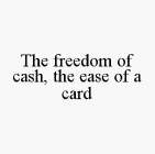 THE FREEDOM OF CASH, THE EASE OF A CARD