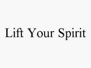 LIFT YOUR SPIRIT
