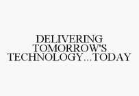 DELIVERING TOMORROW'S TECHNOLOGY...TODAY