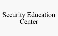 SECURITY EDUCATION CENTER