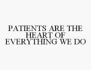 PATIENTS ARE THE HEART OF EVERYTHING WE DO
