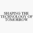 SHAPING THE TECHNOLOGY OF TOMORROW