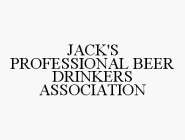 JACK'S PROFESSIONAL BEER DRINKERS ASSOCIATION