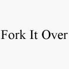 FORK IT OVER