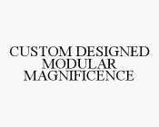 CUSTOM DESIGNED MODULAR MAGNIFICENCE