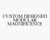 CUSTOM DESIGNED MODULAR MAGNIFICENCE