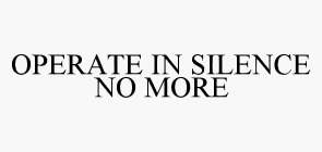 OPERATE IN SILENCE NO MORE