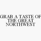 GRAB A TASTE OF THE GREAT NORTHWEST