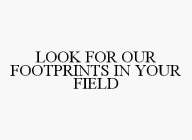 LOOK FOR OUR FOOTPRINTS IN YOUR FIELD