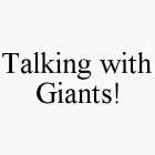 TALKING WITH GIANTS!